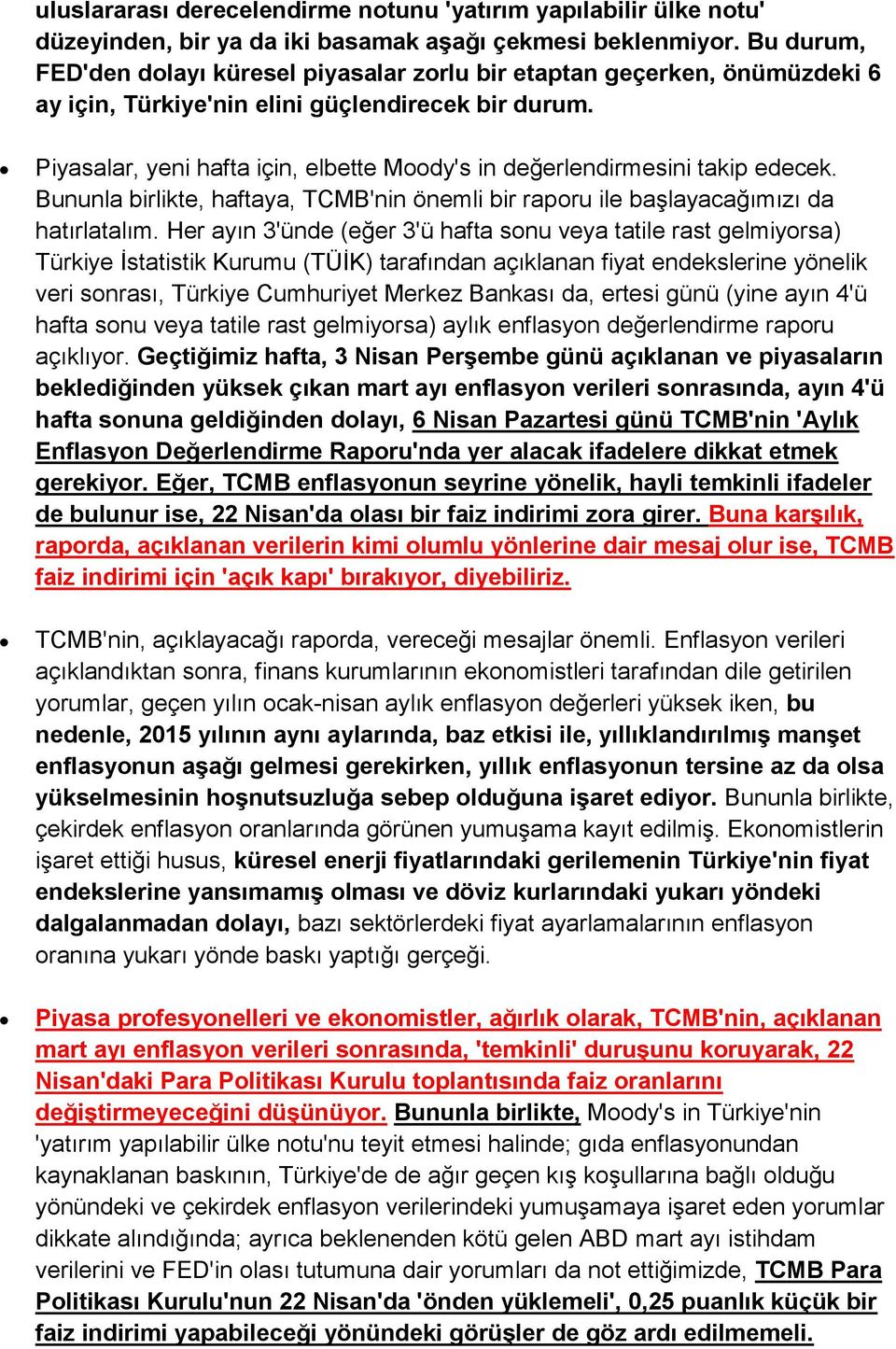 Piyasalar, yeni hafta için, elbette Moody's in değerlendirmesini takip edecek. Bununla birlikte, haftaya, TCMB'nin önemli bir raporu ile başlayacağımızı da hatırlatalım.