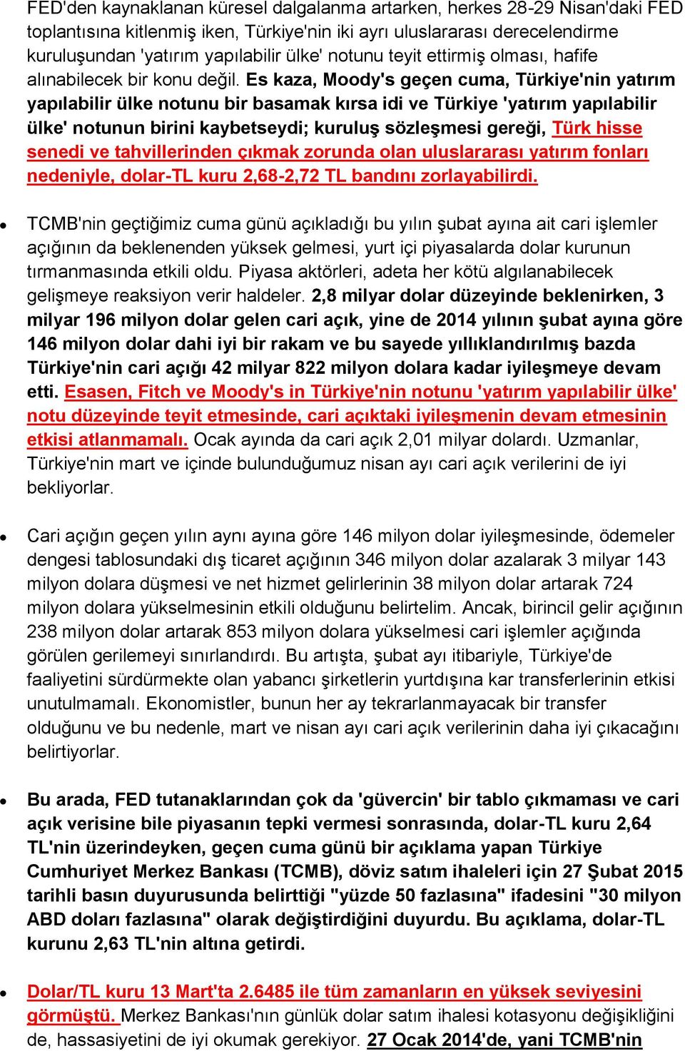 Es kaza, Moody's geçen cuma, Türkiye'nin yatırım yapılabilir ülke notunu bir basamak kırsa idi ve Türkiye 'yatırım yapılabilir ülke' notunun birini kaybetseydi; kuruluş sözleşmesi gereği, Türk hisse