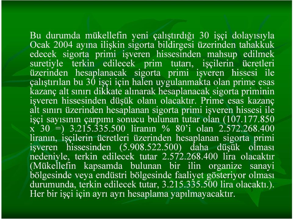 hesaplanacak sigorta priminin işveren hissesinden düşük olanı olacaktır.