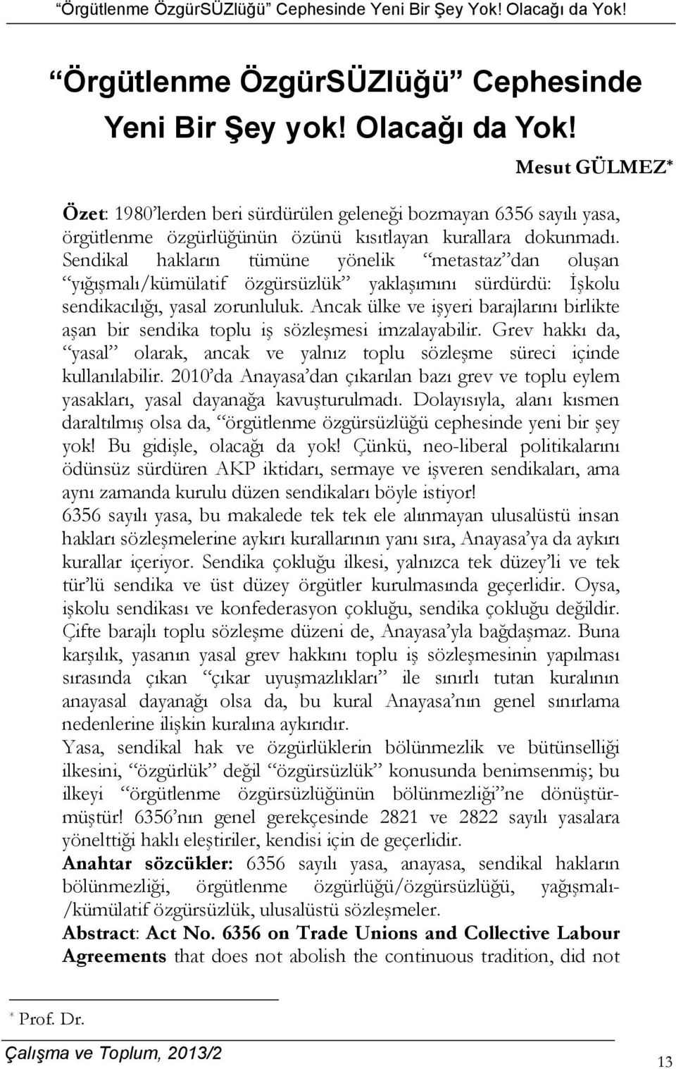 Sendikal hakların tümüne yönelik metastaz dan oluşan yığışmalı/kümülatif özgürsüzlük yaklaşımını sürdürdü: İşkolu sendikacılığı, yasal zorunluluk.