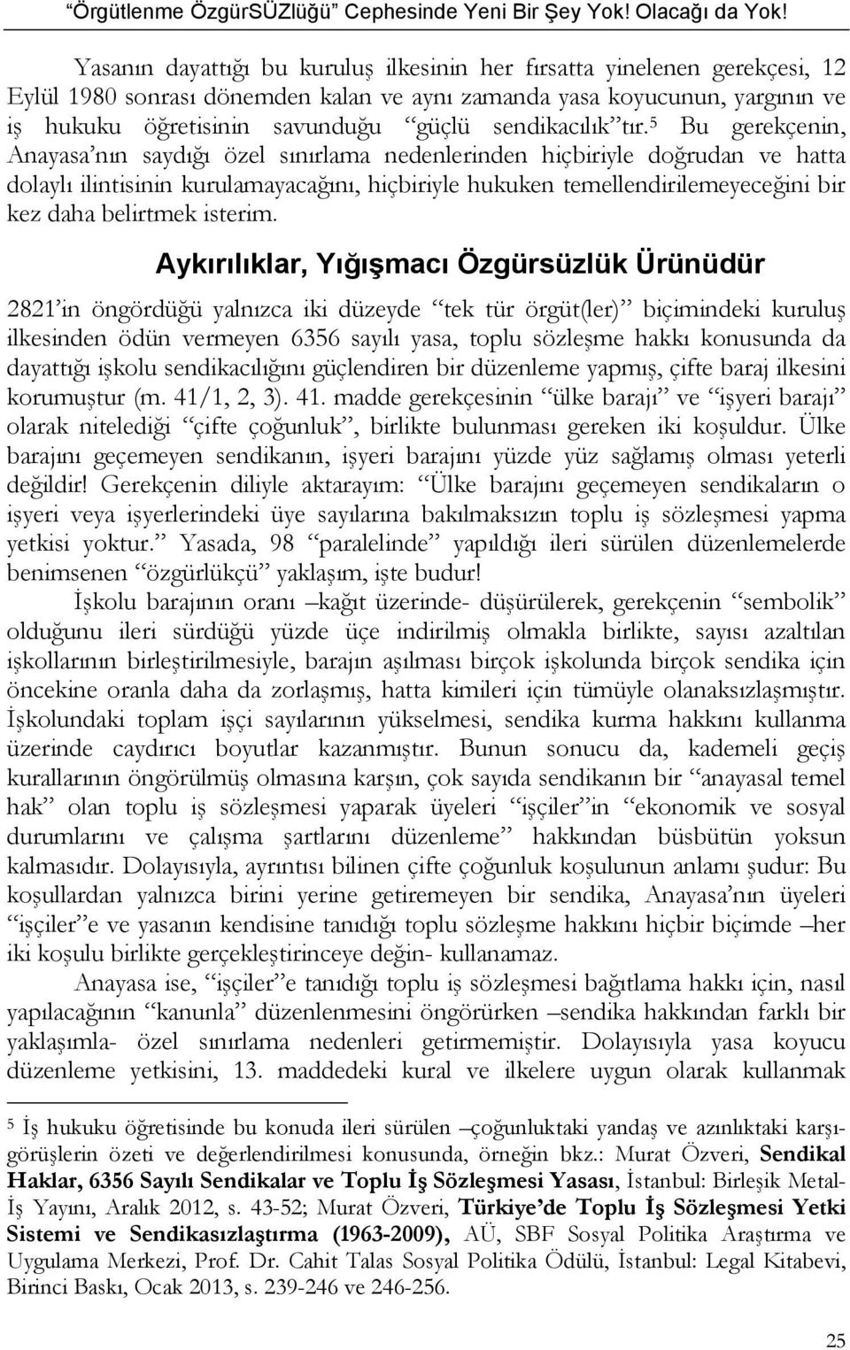 5 Bu gerekçenin, Anayasa nın saydığı özel sınırlama nedenlerinden hiçbiriyle doğrudan ve hatta dolaylı ilintisinin kurulamayacağını, hiçbiriyle hukuken temellendirilemeyeceğini bir kez daha belirtmek