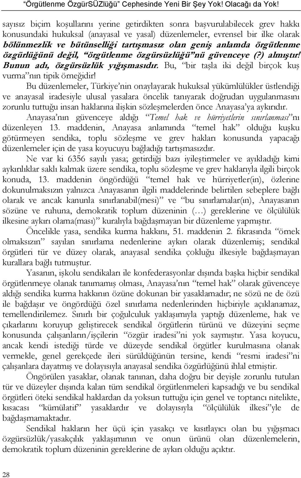 Bu düzenlemeler, Türkiye nin onaylayarak hukuksal yükümlülükler üstlendiği ve anayasal iradesiyle ulusal yasalara öncelik tanıyarak doğrudan uygulanmasını zorunlu tuttuğu insan haklarına ilişkin