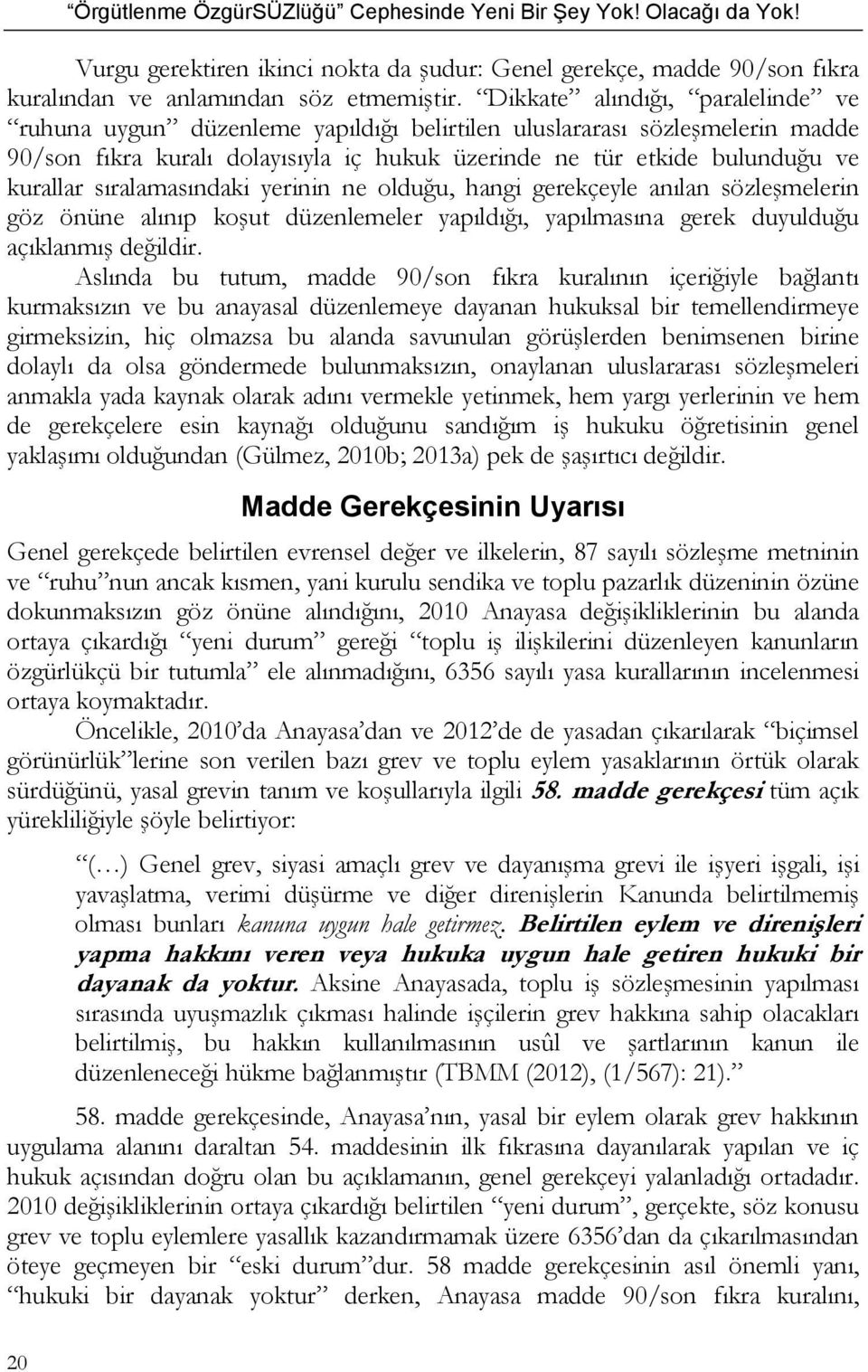 sıralamasındaki yerinin ne olduğu, hangi gerekçeyle anılan sözleşmelerin göz önüne alınıp koşut düzenlemeler yapıldığı, yapılmasına gerek duyulduğu açıklanmış değildir.