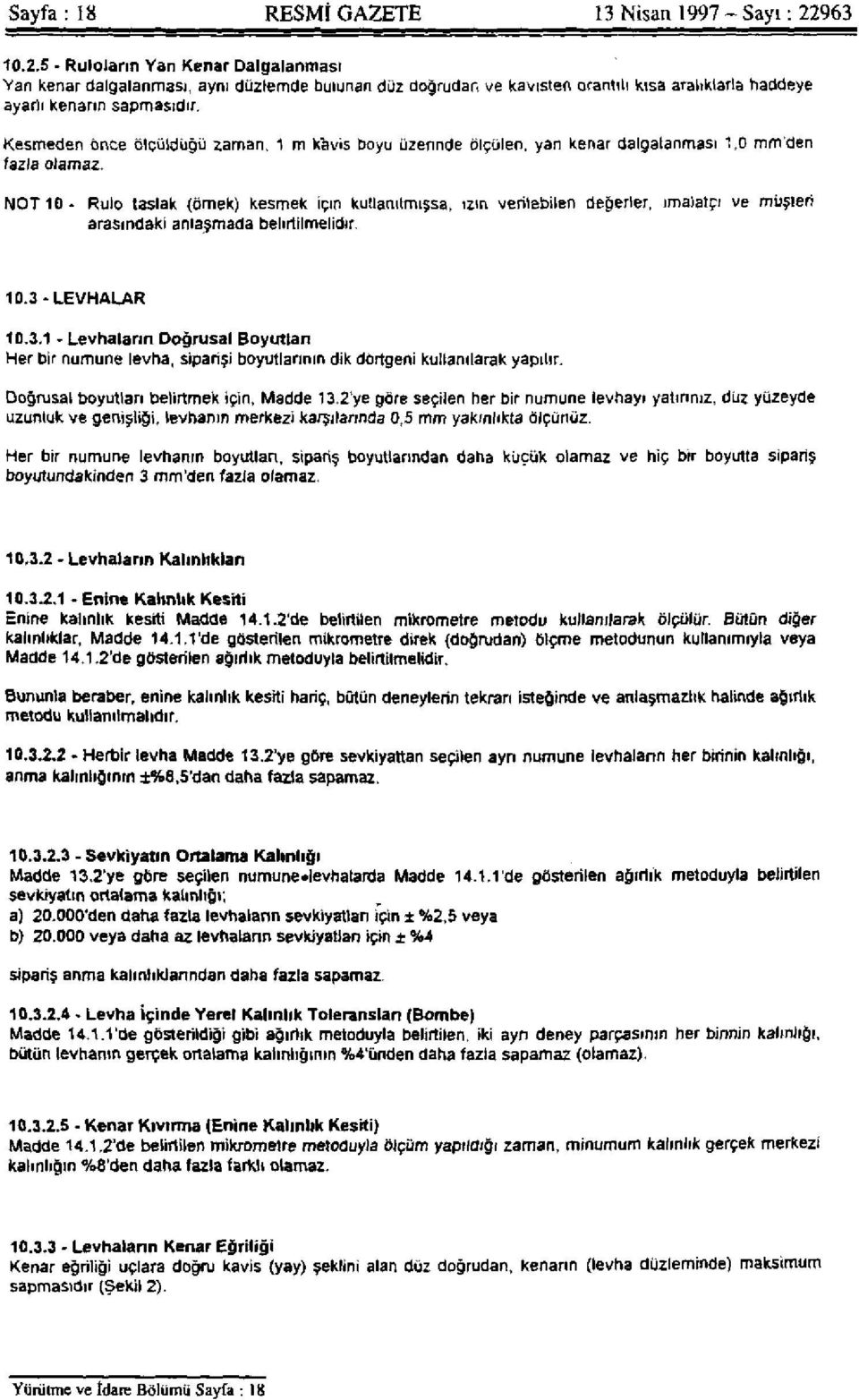 Kesmeden önce ölçüldüğü zaman. 1 m kavis boyu üzerinde ölçülen, yan kenar dalgalanması 1,0 mm'den fazla olamaz.