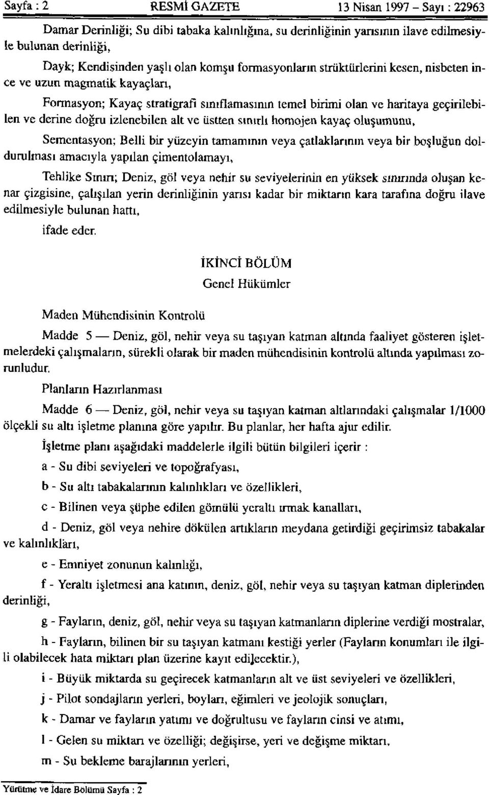 ve üstten sınırlı homojen kayaç oluşumunu, Sementasyon; Belli bir yüzeyin tamamının veya çatlaklarının veya bir boşluğun doldurulması amacıyla yapılan çimentolamayı, Tehlike Sının; Deniz, göl veya