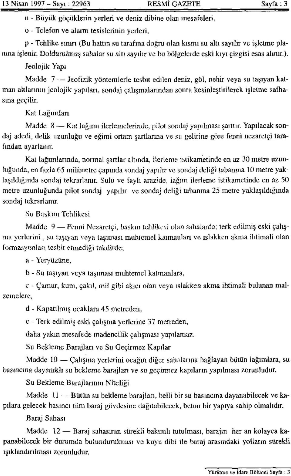 Jeolojik Yapı Madde 7 - Jeofizik yöntemlerle tesbit edilen deniz, göl, nehir veya su taşıyan katman altlarının jeolojik yapıları, sondaj çalışmalarından sonra kesinleştirilerek işletme safhasına