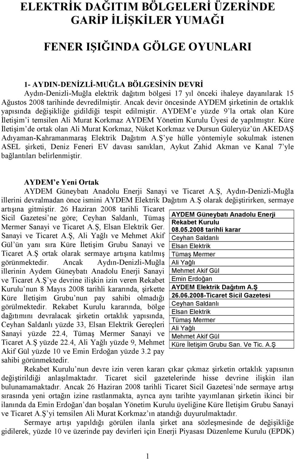 AYDEM e yüzde 9 la ortak olan Küre İletişim i temsilen Ali Murat Korkmaz AYDEM Yönetim Kurulu Üyesi de yapılmıştır.