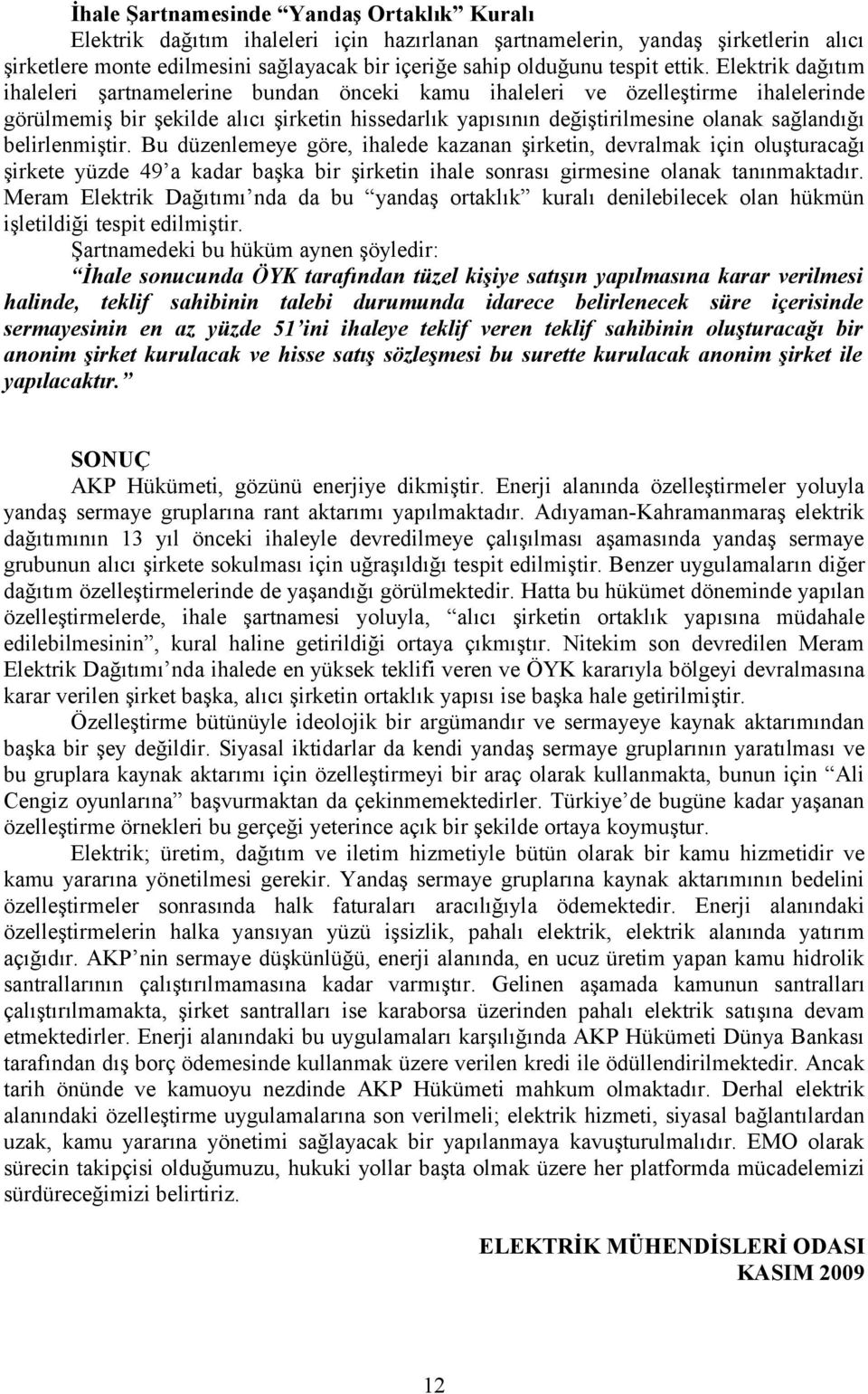 Elektrik dağıtım ihaleleri şartnamelerine bundan önceki kamu ihaleleri ve özelleştirme ihalelerinde görülmemiş bir şekilde alıcı şirketin hissedarlık yapısının değiştirilmesine olanak sağlandığı