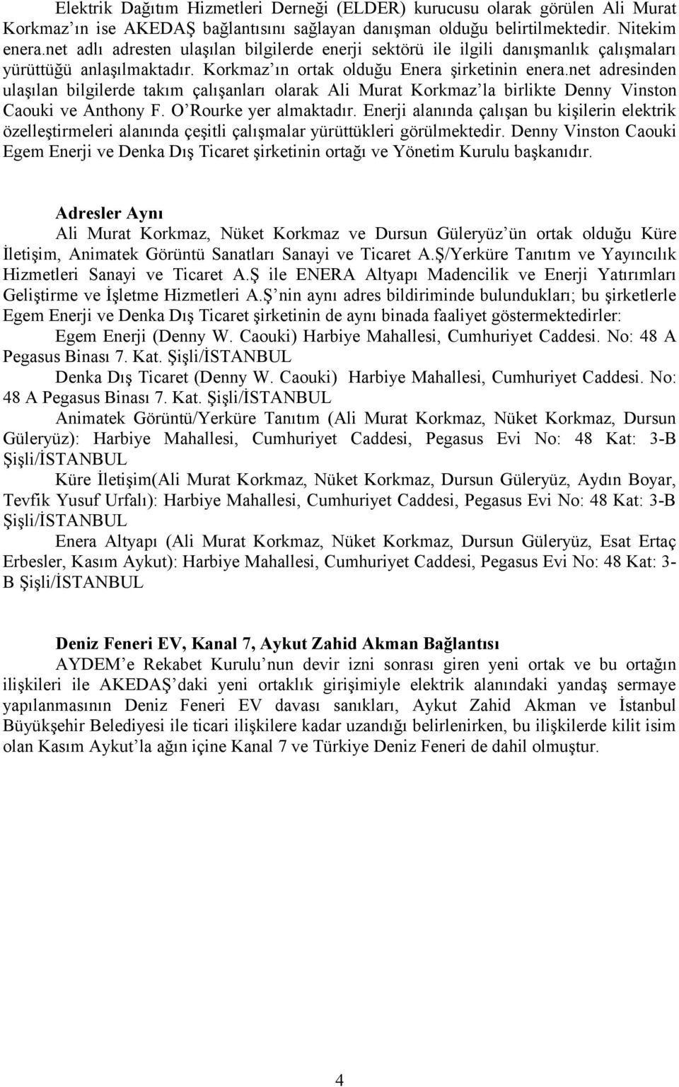 net adresinden ulaşılan bilgilerde takım çalışanları olarak Ali Murat Korkmaz la birlikte Denny Vinston Caouki ve Anthony F. O Rourke yer almaktadır.