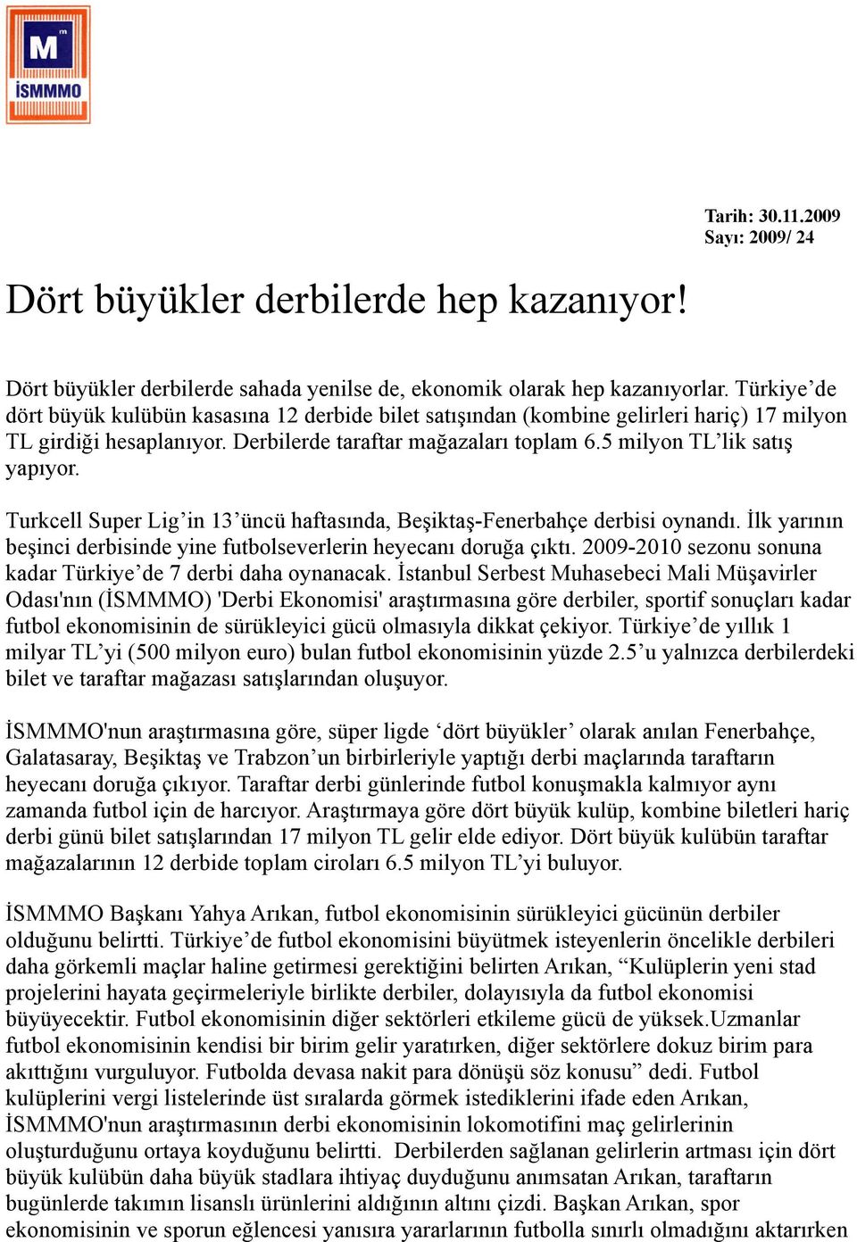 Turkcell Super Lig in 13 üncü haftasında, Beşiktaş-Fenerbahçe derbisi oynandı. İlk yarının beşinci derbisinde yine futbolseverlerin heyecanı doruğa çıktı.