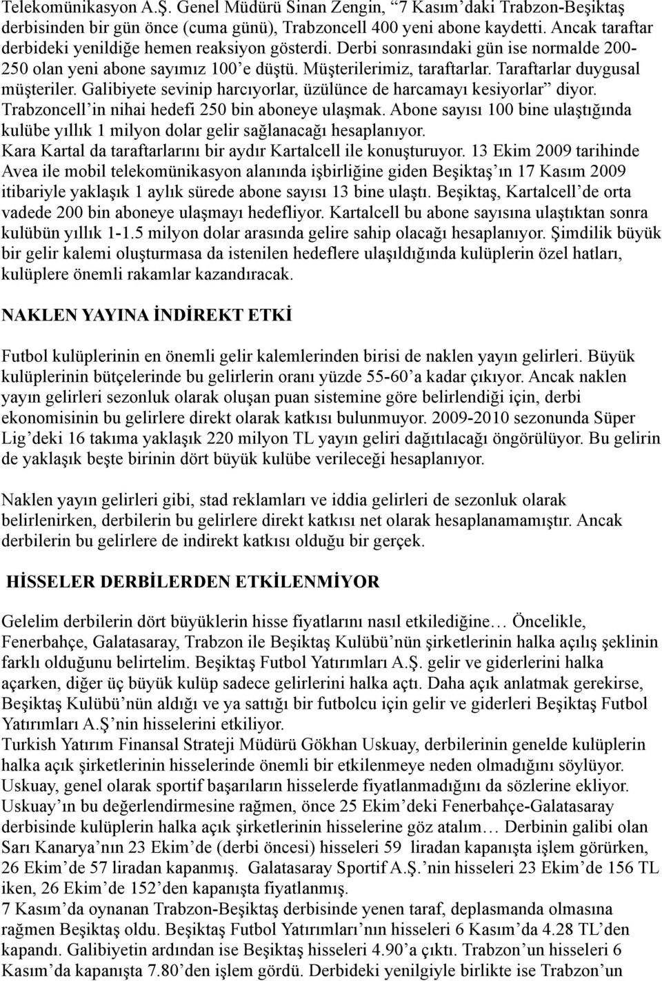 Taraftarlar duygusal müşteriler. Galibiyete sevinip harcıyorlar, üzülünce de harcamayı kesiyorlar diyor. Trabzoncell in nihai hedefi 250 bin aboneye ulaşmak.