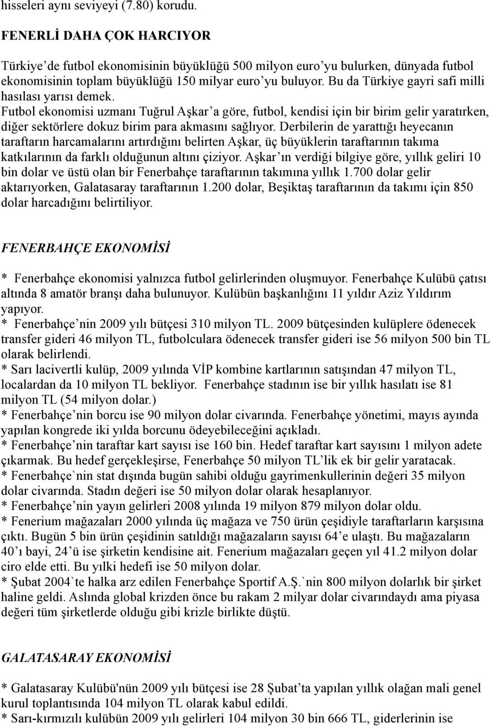 Bu da Türkiye gayri safi milli hasılası yarısı demek. Futbol ekonomisi uzmanı Tuğrul Aşkar a göre, futbol, kendisi için bir birim gelir yaratırken, diğer sektörlere dokuz birim para akmasını sağlıyor.