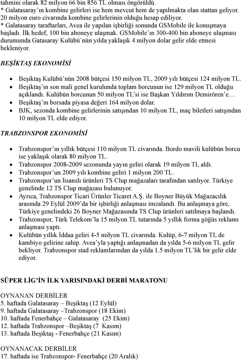 GSMobile ın 300-400 bin aboneye ulaşması durumunda Gatasaray Kulübü`nün yılda yaklaşık 4 milyon dolar gelir elde etmesi bekleniyor.