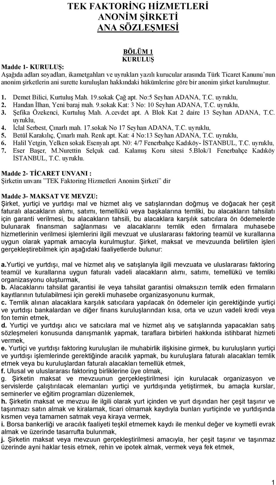 Handan İlhan, Yeni baraj mah. 9.sokak Kat: 3 No: 10 Seyhan ADANA, T.C. uyruklu, 3. Şefika Özekenci, Kurtuluş Mah. A.cevdet apt. A Blok Kat 2 daire 13 Seyhan ADANA, T.C. uyruklu, 4.