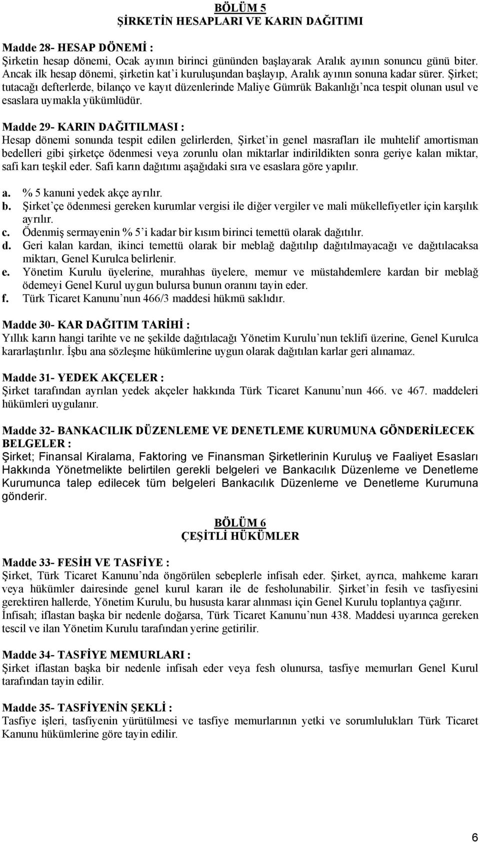 Şirket; tutacağı defterlerde, bilanço ve kayıt düzenlerinde Maliye Gümrük Bakanlığı nca tespit olunan usul ve esaslara uymakla yükümlüdür.