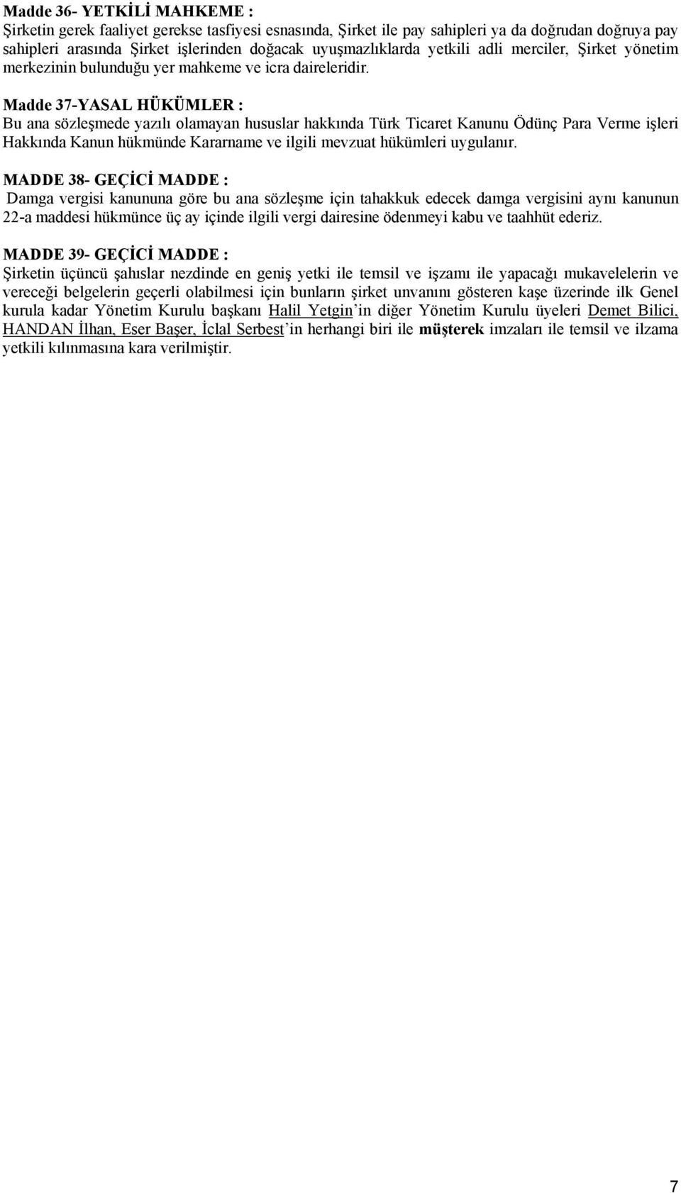 Madde 37-YASAL HÜKÜMLER : Bu ana sözleşmede yazılı olamayan hususlar hakkında Türk Ticaret Kanunu Ödünç Para Verme işleri Hakkında Kanun hükmünde Kararname ve ilgili mevzuat hükümleri uygulanır.