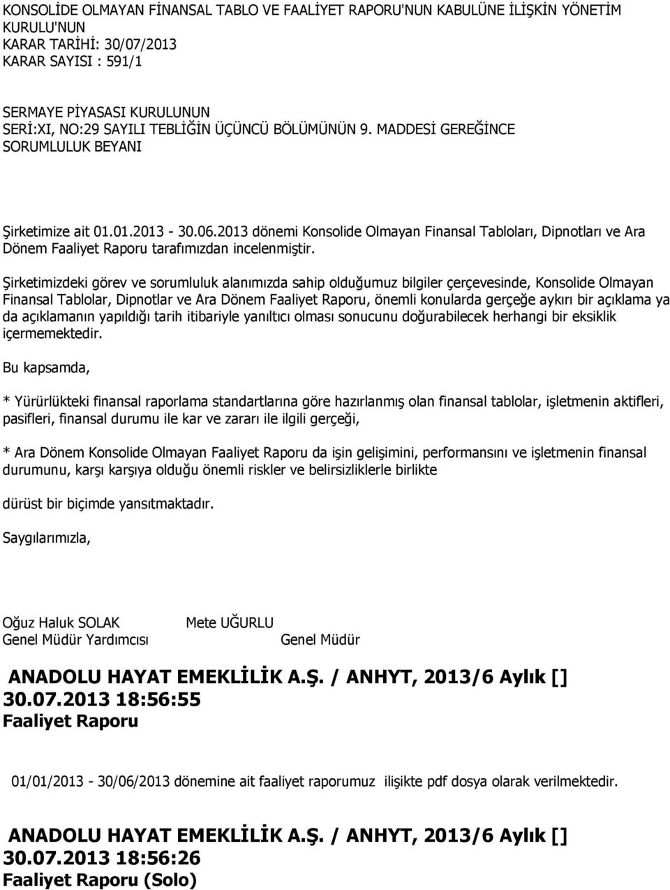 ġirketimizdeki görev ve sorumluluk alanımızda sahip olduğumuz bilgiler çerçevesinde, Konsolide Olmayan Finansal Tablolar, Dipnotlar ve Ara Dönem Faaliyet Raporu, önemli konularda gerçeğe aykırı bir