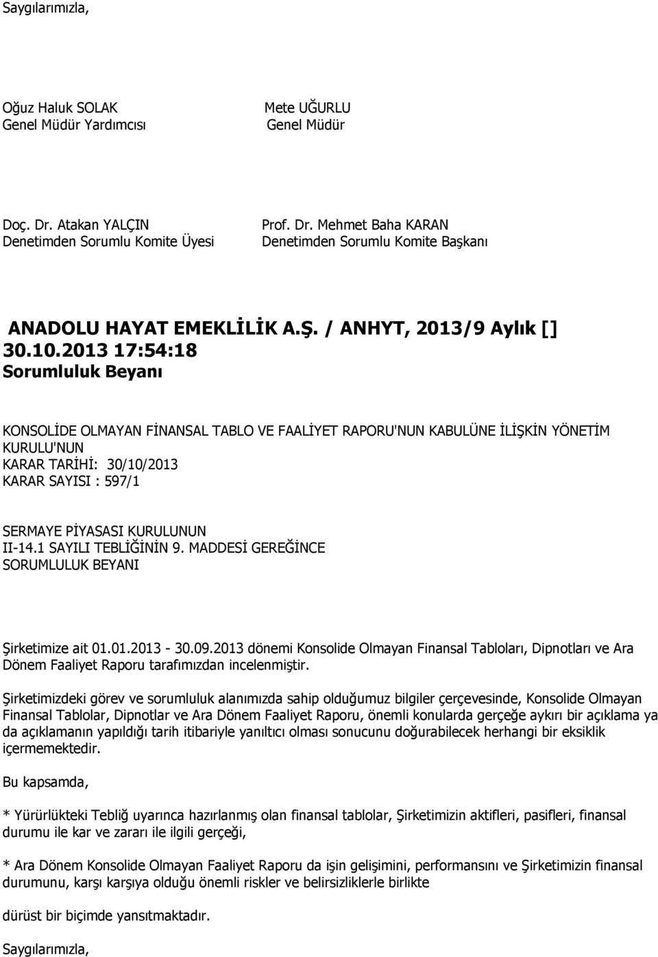 2013 17:54:18 Sorumluluk Beyanı KONSOLĠDE OLMAYAN FĠNANSAL TABLO VE FAALĠYET RAPORU'NUN KABULÜNE ĠLĠġKĠN 'NUN KARAR TARĠHĠ: 30/10/2013 KARAR SAYISI : 597/1 SERMAYE PĠYASASI NUN II-14.