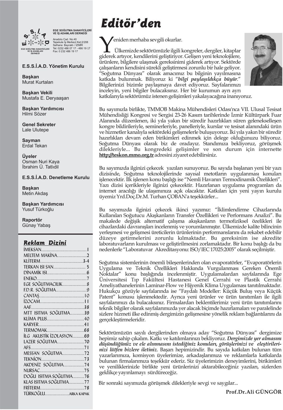 Deryaaşan Başkan Yardımcısı Hilmi Sözer Genel Sekreter Lale Ulutepe Sayman Erdal Tekan Üyeler Osman Nuri Kaya İbrahim Ü. Tatlıdil E.S.S.İ.A.D. Denetleme Kurulu Başkan Metin Akdaş Başkan Yardımcısı Yusuf Türkoğlu Raportör Günay Yabaş Reklam Dizini İMEKSAN.