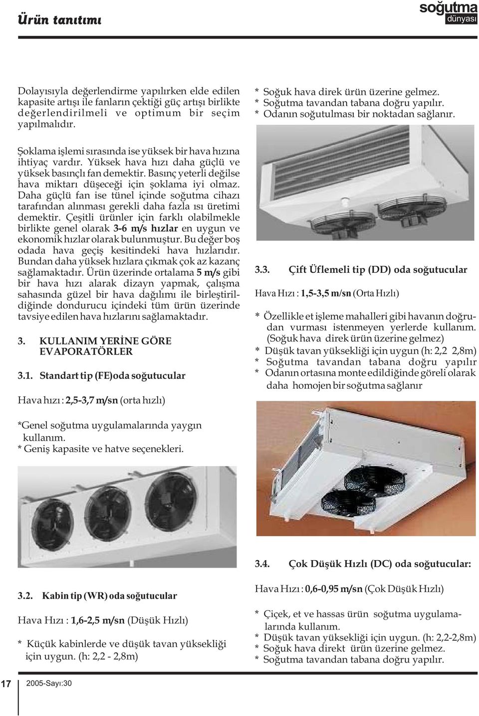 Daha güçlü fan ise tünel içinde cihazı tarafından alınması gerekli daha fazla ısı üretimi demektir.