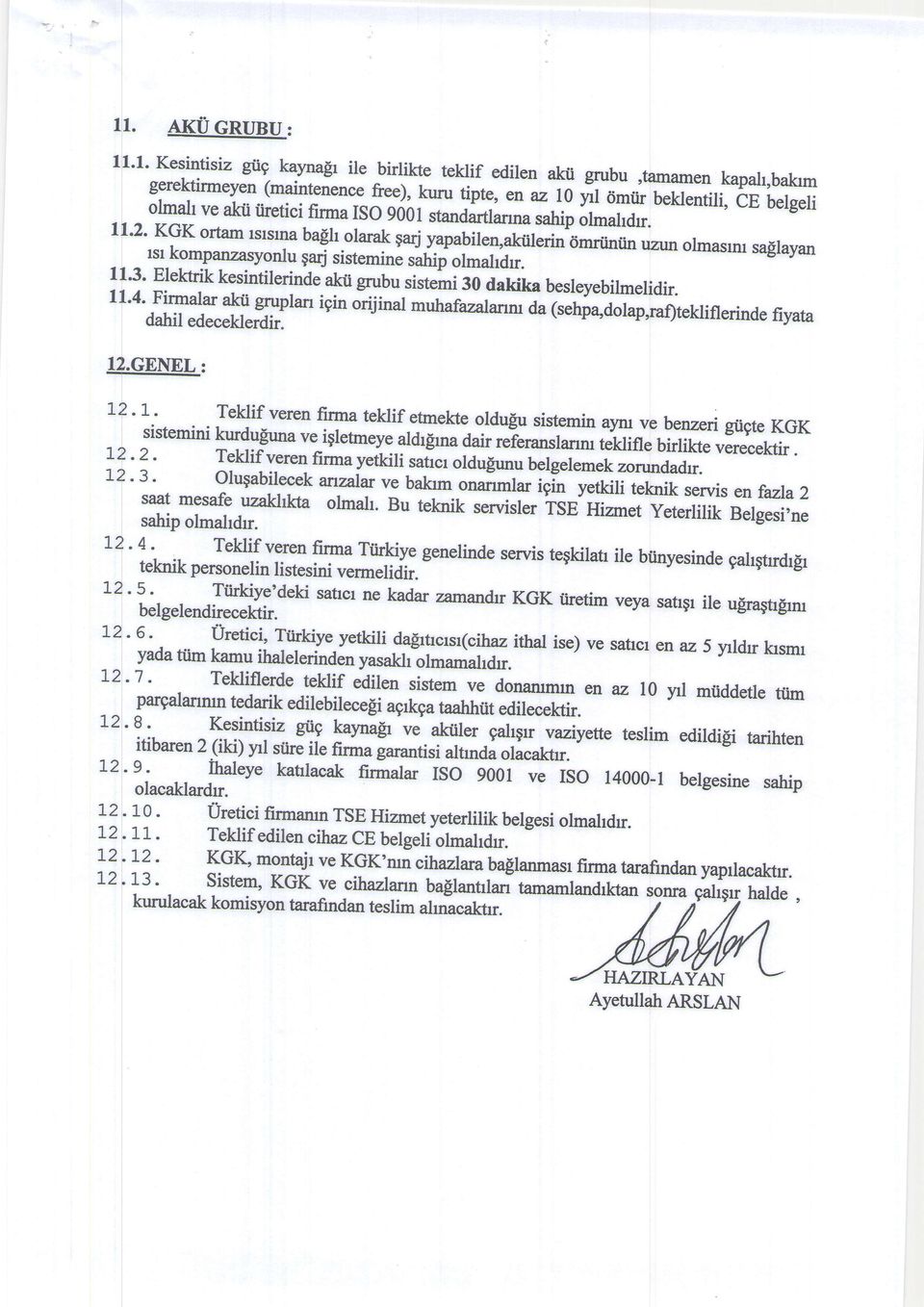 11'3' Elektrik kesintilerinde akii grubu sistemi 30 dakika besleyebilmelidir. ll'4'tirmalar ffiffi:t* igin orijinat muhafazalanm da (sehpadolap,raftekliflerinde fiyata Z.