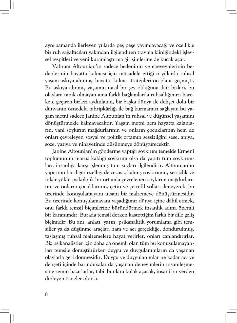 Bu askıya alınmış yaşamın nasıl bir şey olduğuna dair bizleri, bu olaylara tanık olmayan ama farklı bağlamlarda ruhsallığımızı harekete geçiren bizleri aydınlatan, bir başka dünya ile dehşet dolu bir