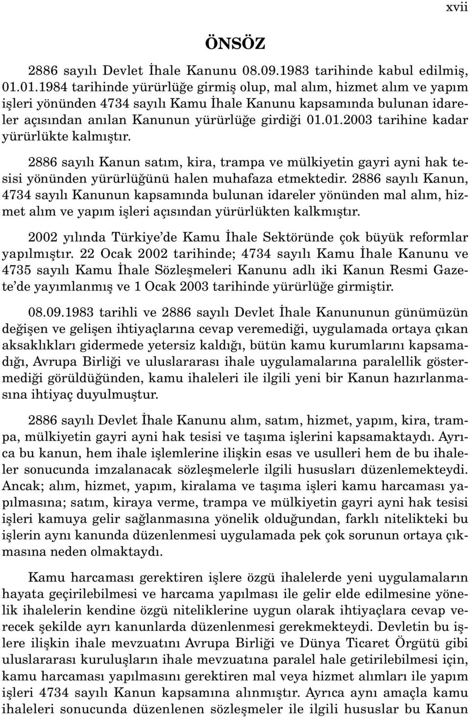 2886 say l Kanun sat m, kira, trampa ve mülkiyetin gayri ayni hak tesisi yönünden yürürlü ünü halen muhafaza etmektedir.