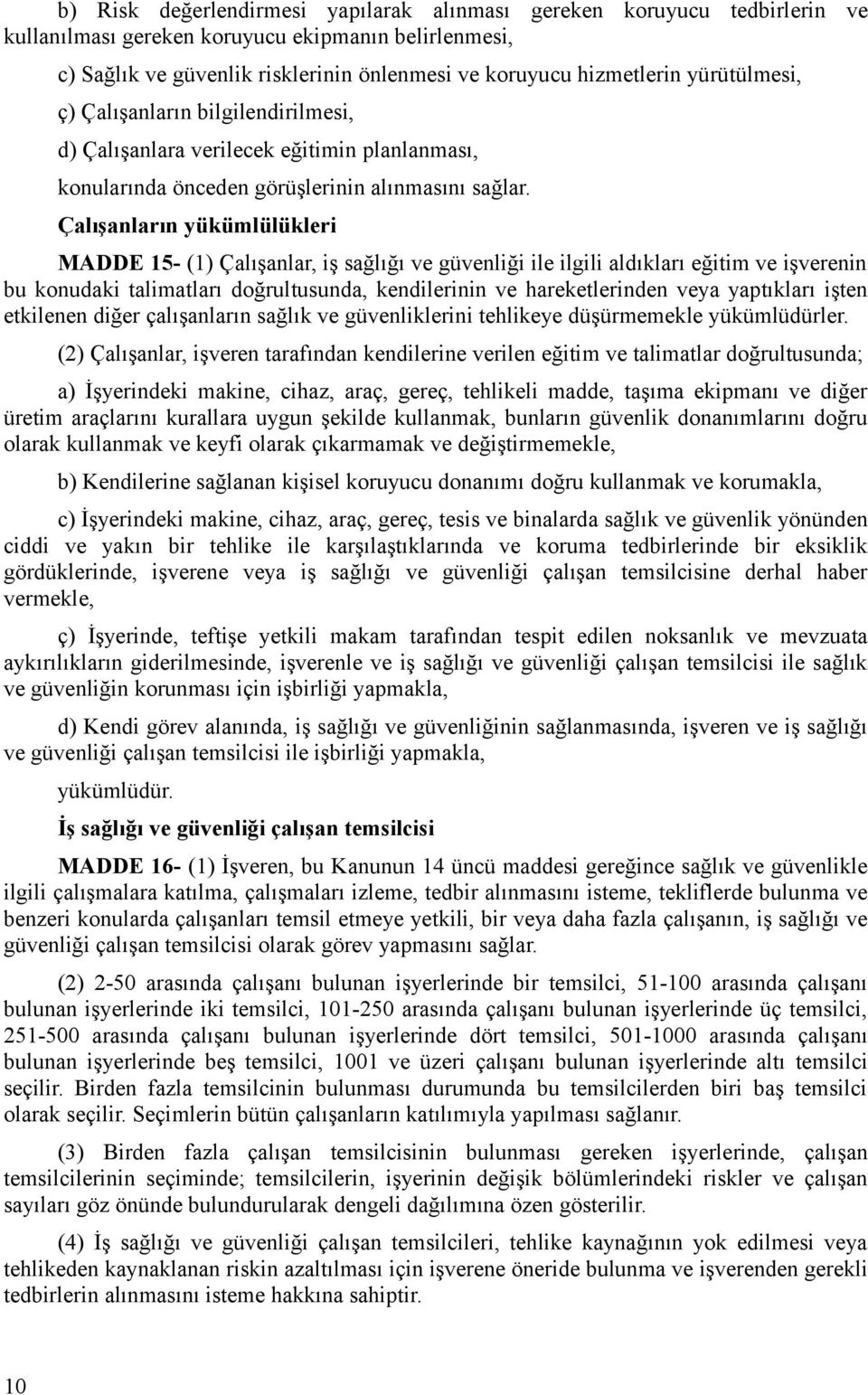 Çalışanların yükümlülükleri MADDE 15- (1) Çalışanlar, iş sağlığı ve güvenliği ile ilgili aldıkları eğitim ve işverenin bu konudaki talimatları doğrultusunda, kendilerinin ve hareketlerinden veya