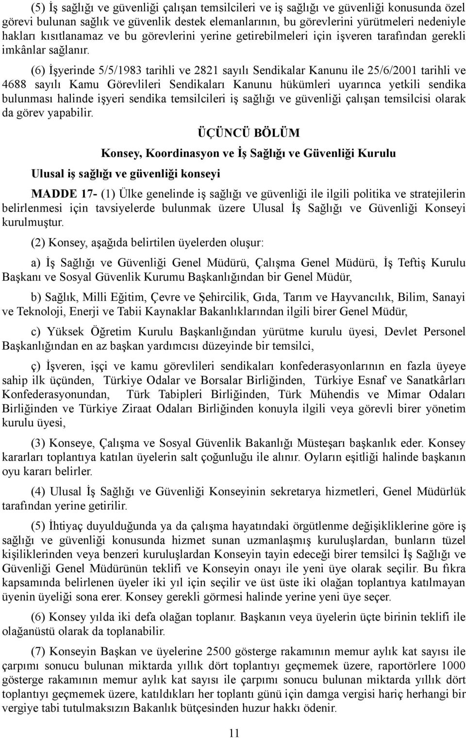 (6) İşyerinde 5/5/1983 tarihli ve 2821 sayılı Sendikalar Kanunu ile 25/6/2001 tarihli ve 4688 sayılı Kamu Görevlileri Sendikaları Kanunu hükümleri uyarınca yetkili sendika bulunması halinde işyeri