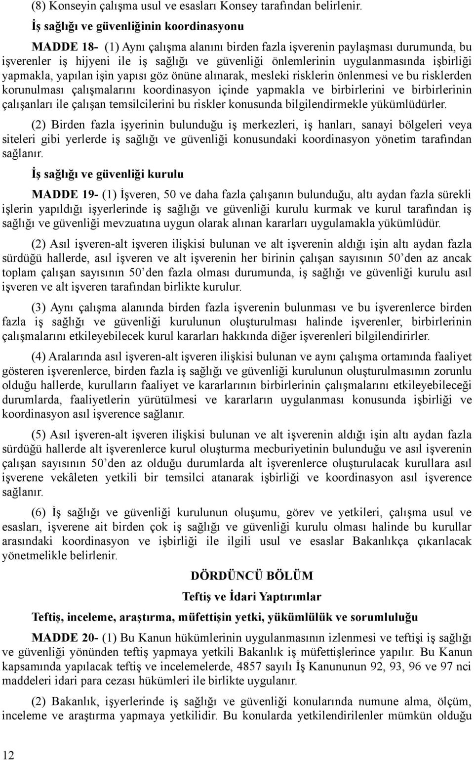 uygulanmasında işbirliği yapmakla, yapılan işin yapısı göz önüne alınarak, mesleki risklerin önlenmesi ve bu risklerden korunulması çalışmalarını koordinasyon içinde yapmakla ve birbirlerini ve