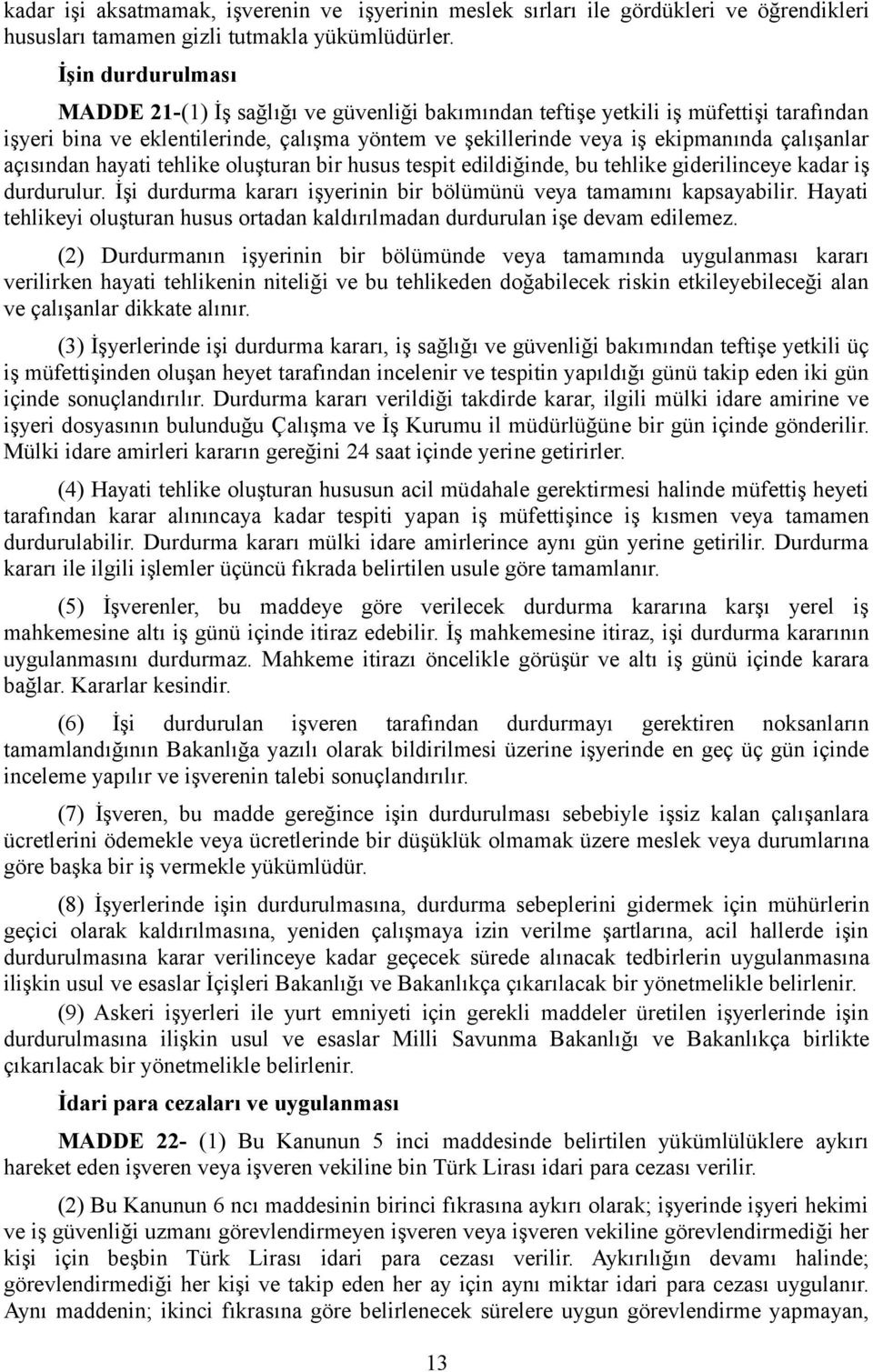 açısından hayati tehlike oluşturan bir husus tespit edildiğinde, bu tehlike giderilinceye kadar iş durdurulur. İşi durdurma kararı işyerinin bir bölümünü veya tamamını kapsayabilir.