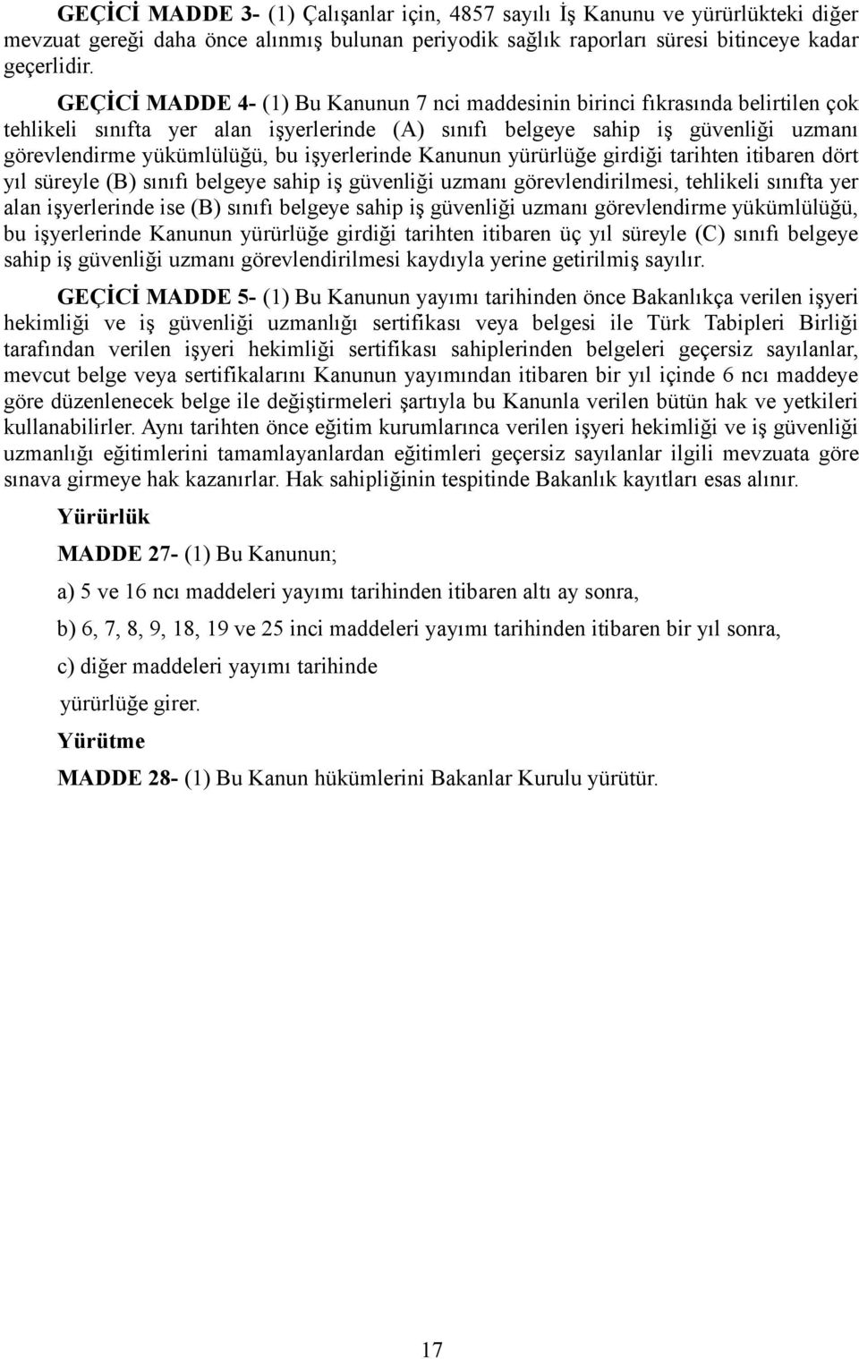 işyerlerinde Kanunun yürürlüğe girdiği tarihten itibaren dört yıl süreyle (B) sınıfı belgeye sahip iş güvenliği uzmanı görevlendirilmesi, tehlikeli sınıfta yer alan işyerlerinde ise (B) sınıfı