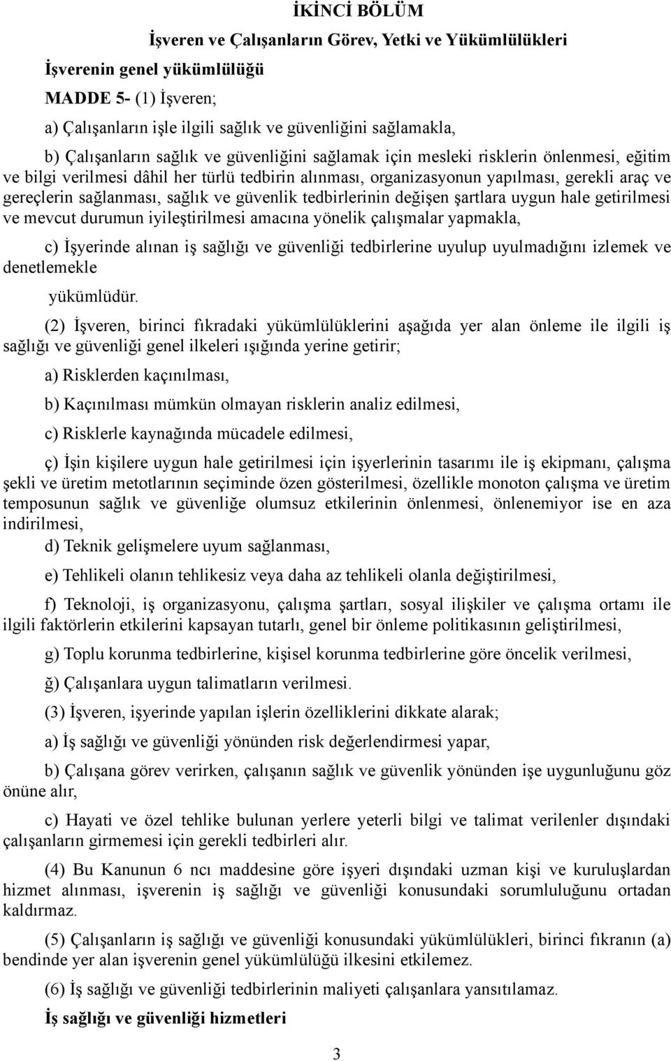 ve güvenlik tedbirlerinin değişen şartlara uygun hale getirilmesi ve mevcut durumun iyileştirilmesi amacına yönelik çalışmalar yapmakla, c) İşyerinde alınan iş sağlığı ve güvenliği tedbirlerine