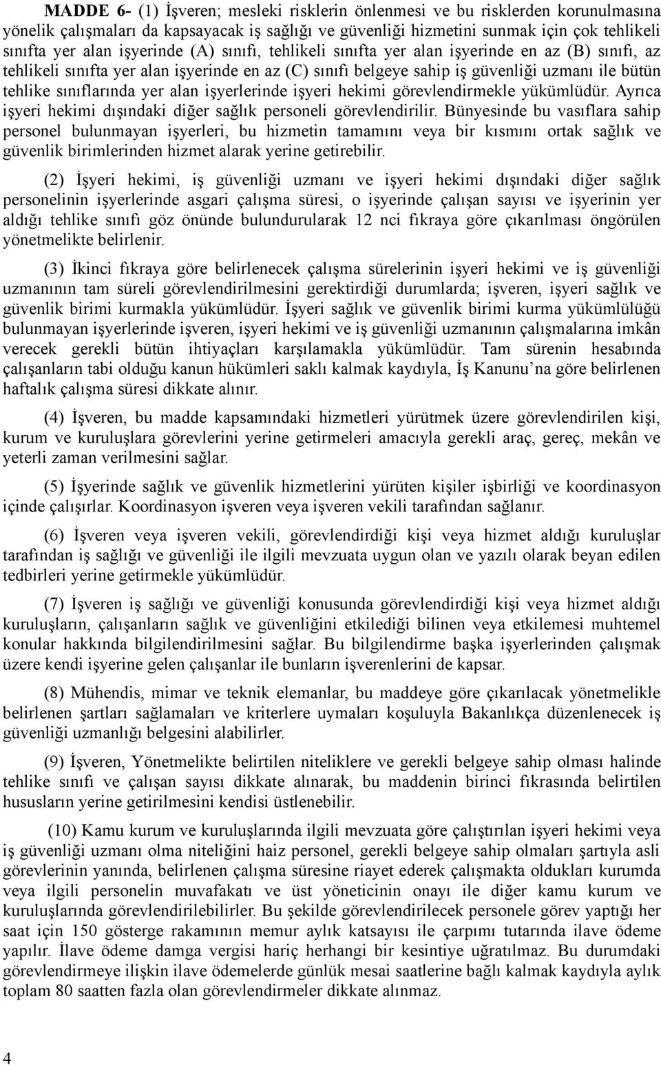 yer alan işyerlerinde işyeri hekimi görevlendirmekle yükümlüdür. Ayrıca işyeri hekimi dışındaki diğer sağlık personeli görevlendirilir.