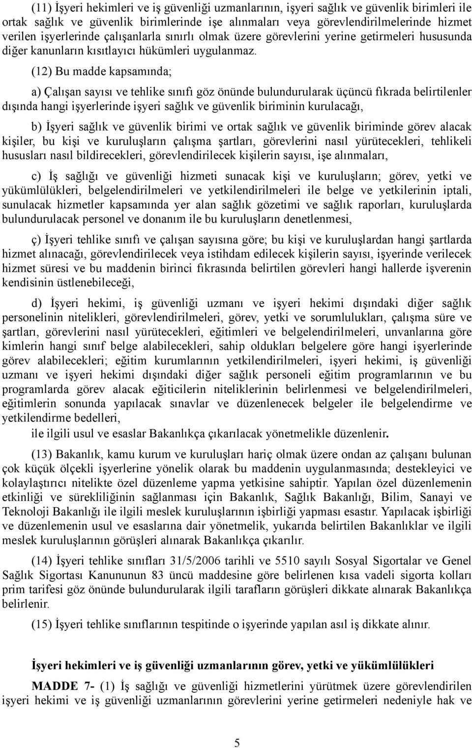 (12) Bu madde kapsamında; a) Çalışan sayısı ve tehlike sınıfı göz önünde bulundurularak üçüncü fıkrada belirtilenler dışında hangi işyerlerinde işyeri sağlık ve güvenlik biriminin kurulacağı, b)