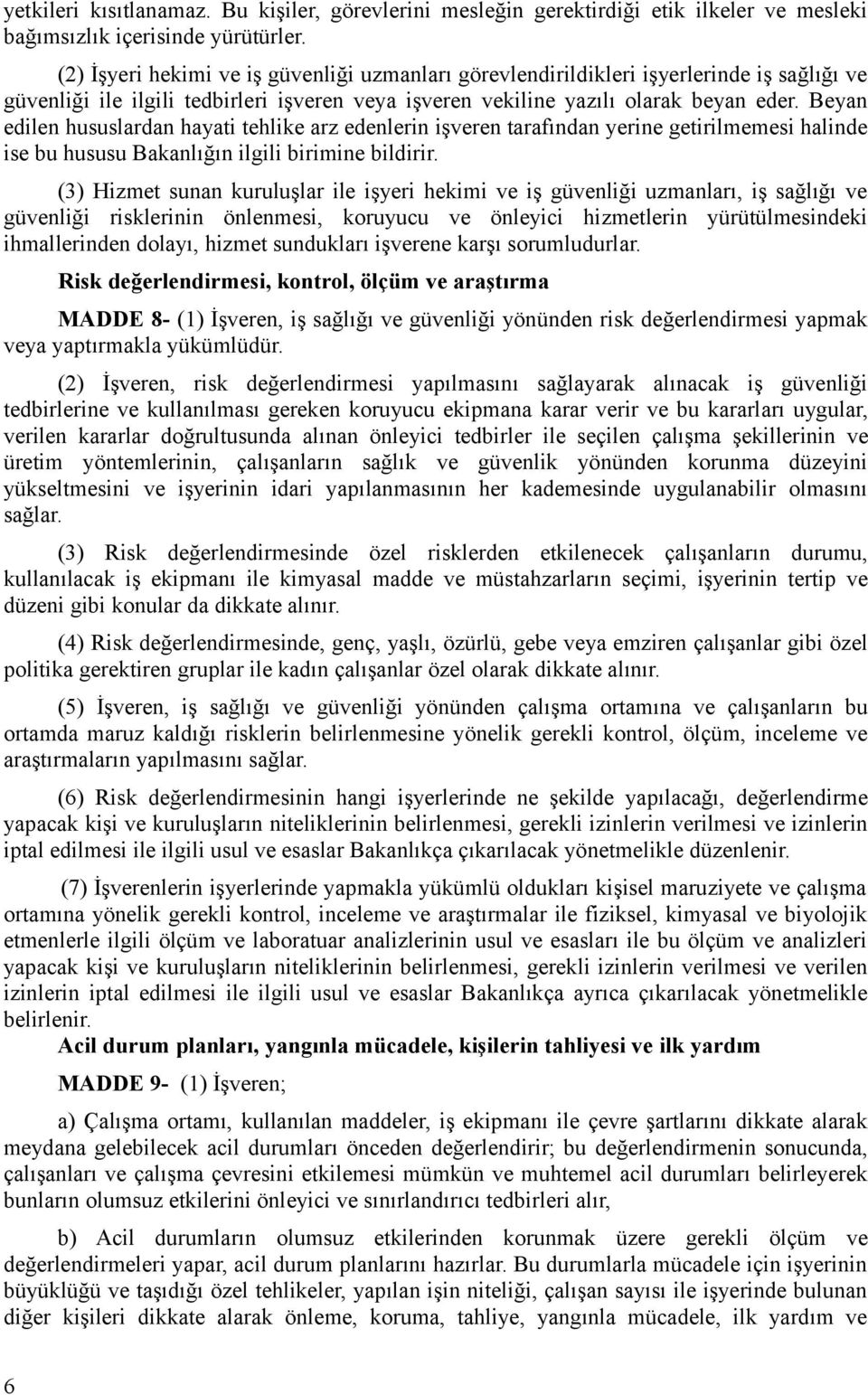 Beyan edilen hususlardan hayati tehlike arz edenlerin işveren tarafından yerine getirilmemesi halinde ise bu hususu Bakanlığın ilgili birimine bildirir.