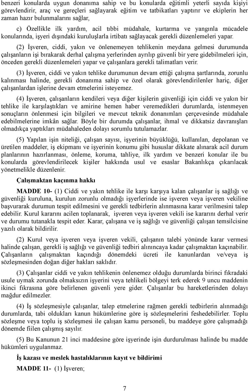 (2) İşveren, ciddi, yakın ve önlenemeyen tehlikenin meydana gelmesi durumunda çalışanların işi bırakarak derhal çalışma yerlerinden ayrılıp güvenli bir yere gidebilmeleri için, önceden gerekli