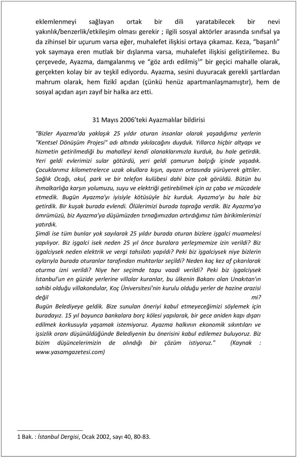 Bu çerçevede, Ayazma, damgalanmış ve göz ardı edilmiş 1 bir geçici mahalle olarak, gerçekten kolay bir av teşkil ediyordu.