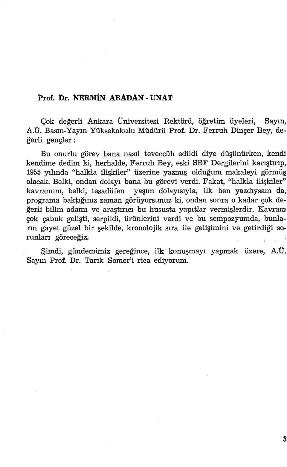 Ferruh Dinçer Bey, değerli gençler: Bu onurlu görev bana nasıl teveccüh edildi diye düşünürken, kendi kendime dedim ki, herhalde, Ferruh Bey, eski SBF Dergilerini karıştırıp, 1955 yılında halkla