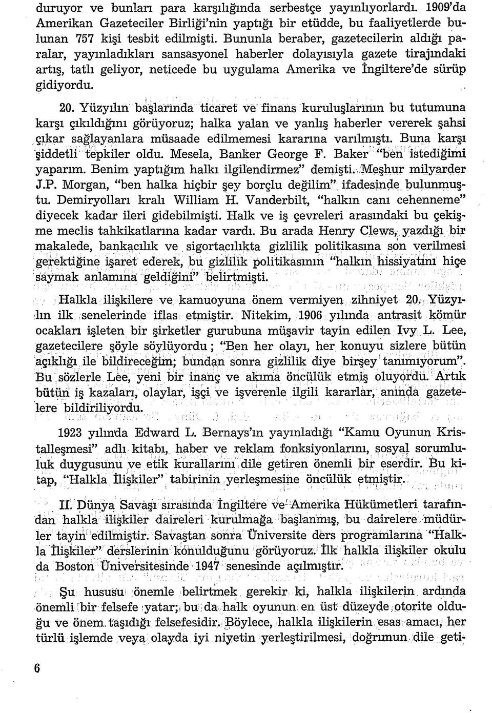 Yüzyılın başlarında ticâret ve finans kuruluşlarının bu tutumuna karşı çıkıldığını görüyoruz; halka yalan ve yanlış haberler vererek şahsi çıkar saklayanlara müsaade edilmemesi kararına varılmıştı.