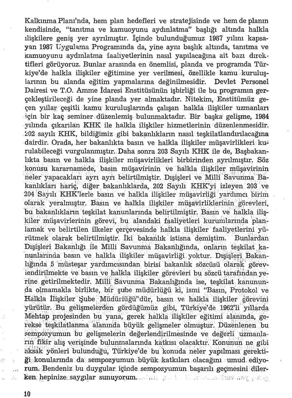 Bunlar arasmda en önemlisi, planda ve programda Türkiye de halkla ilişkiler eğitimine yer verilmesi, özellikle kamu kuruluşlarının bu alanda eğitim yapmalarına değinilmesidir.