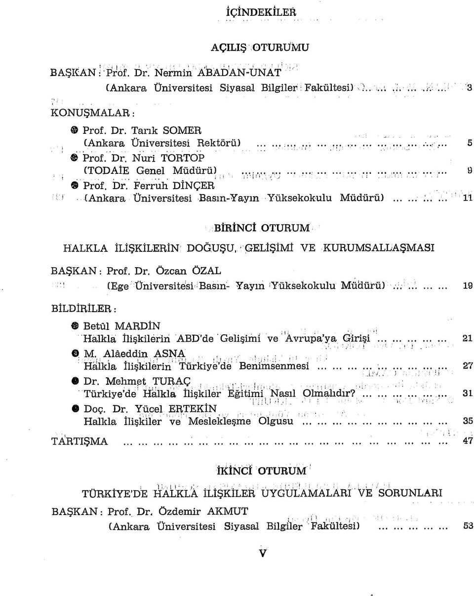 ..... BİRİNCİ OTURUM HALKLA İLİŞKİLERİN DOĞUŞU, GELİŞİMİ VE KURUMSALLAŞMASI BAŞKAN; Prof. Dr. Özcan ÖZAL ' (Ege Üniversitesi-Basın- Yayın'Yüksekokulu Müdülrü)......... 19 BİLDİRİLER: Betûl MARDİN ^.