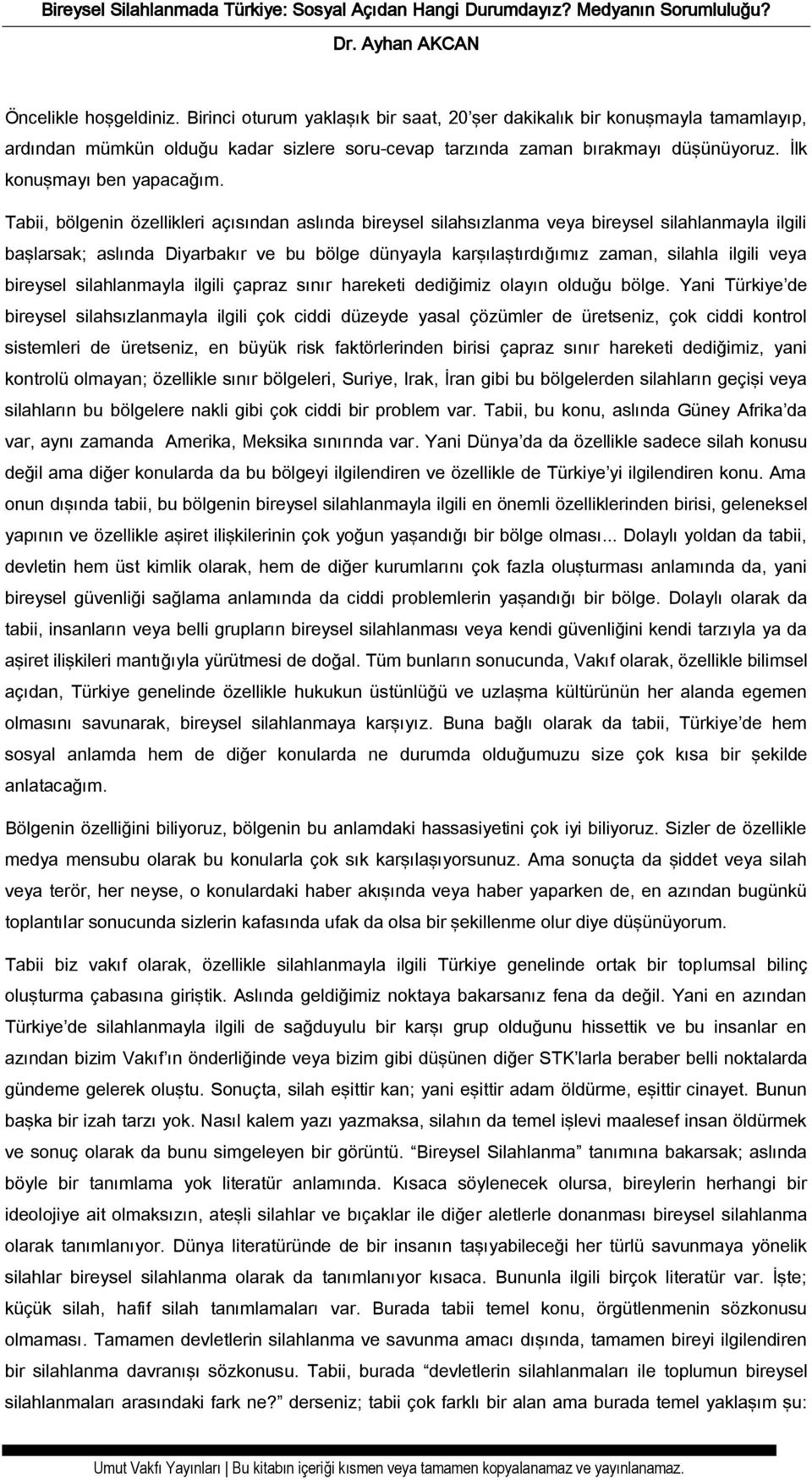 Tabii, bölgenin özellikleri açısından aslında bireysel silahsızlanma veya bireysel silahlanmayla ilgili başlarsak; aslında Diyarbakır ve bu bölge dünyayla karşılaştırdığımız zaman, silahla ilgili