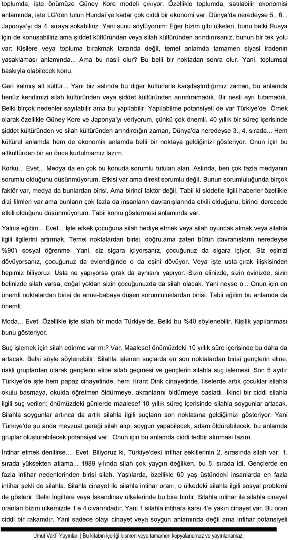 Yani şunu söylüyorum: Eğer bizim gibi ülkeleri, bunu belki Rusya için de konuşabiliriz ama şiddet kültüründen veya silah kültüründen arındırırsanız, bunun bir tek yolu var: Kişilere veya topluma