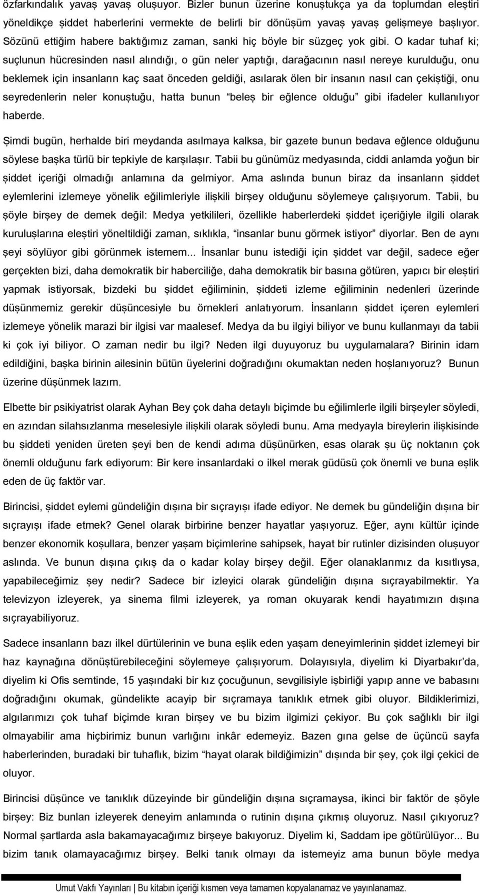 O kadar tuhaf ki; suçlunun hücresinden nasıl alındığı, o gün neler yaptığı, darağacının nasıl nereye kurulduğu, onu beklemek için insanların kaç saat önceden geldiği, asılarak ölen bir insanın nasıl