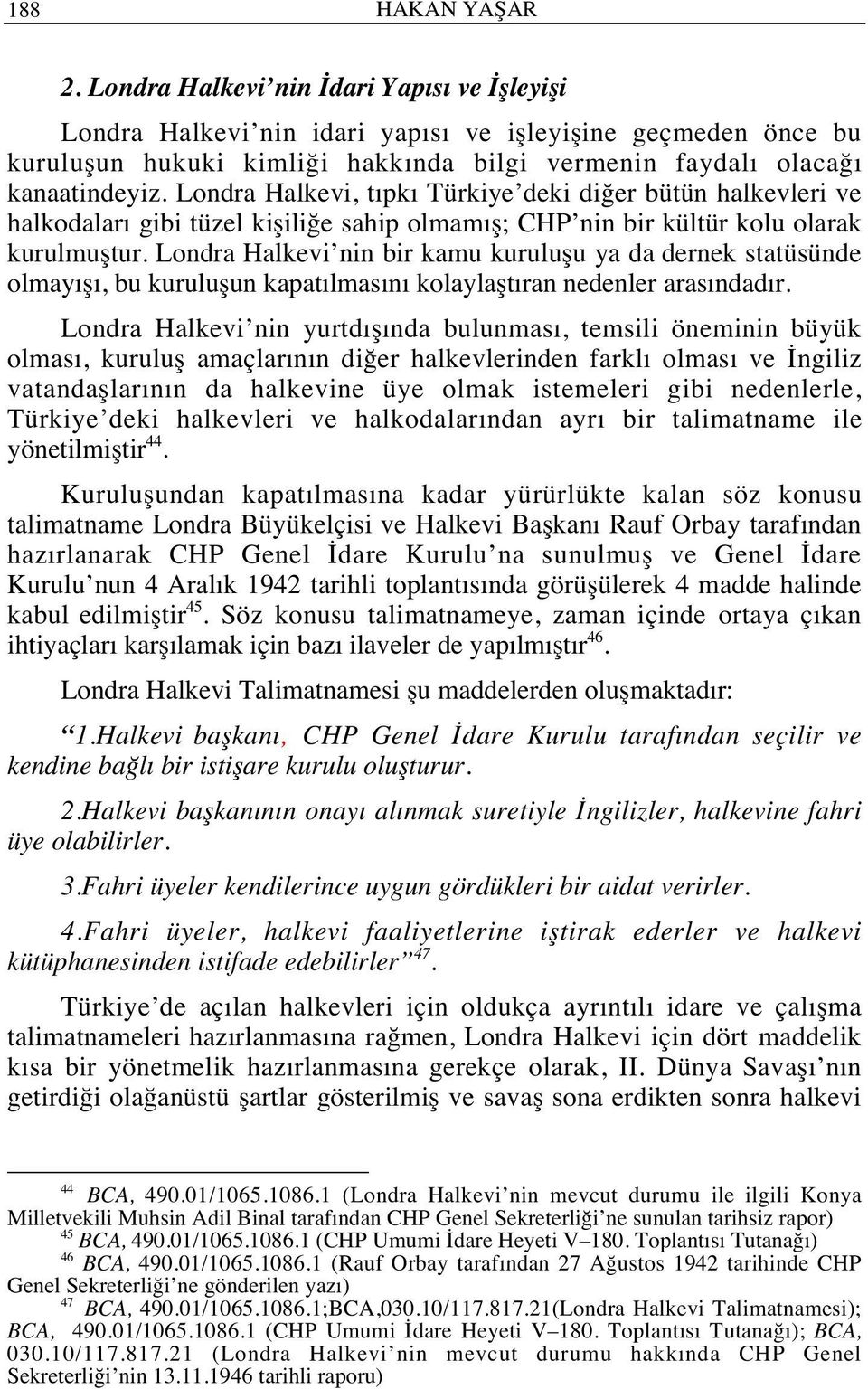 Londra Halkevi, t pk Türkiye deki diğer bütün halkevleri ve halkodalar gibi tüzel kişiliğe sahip olmam ş; CHP nin bir kültür kolu olarak kurulmuştur.