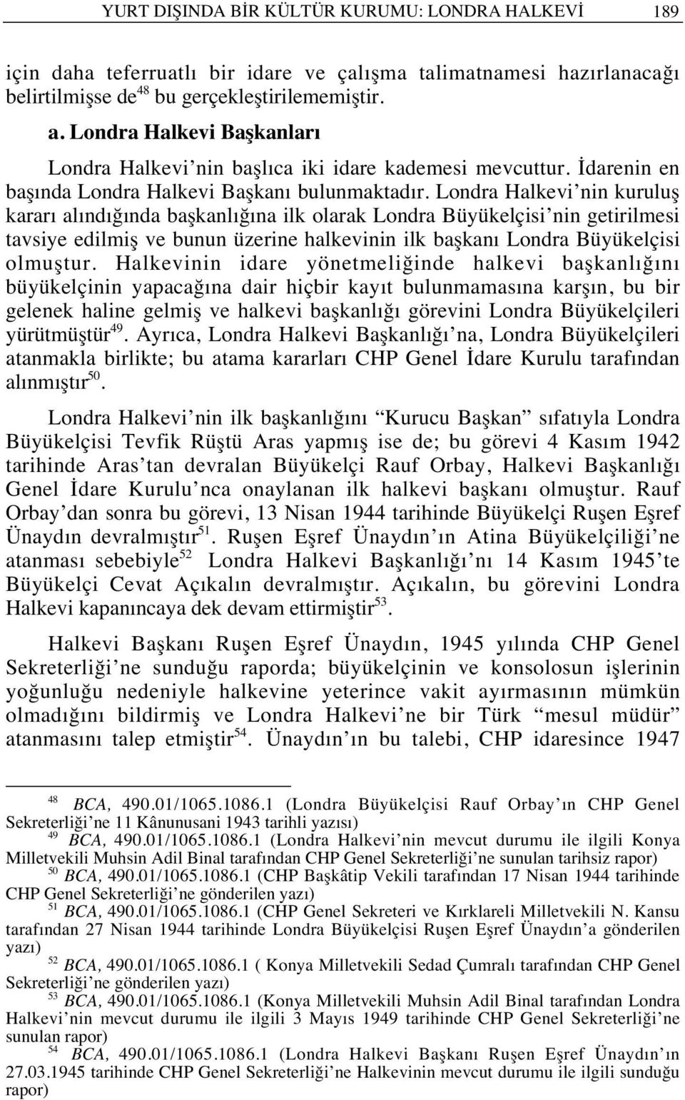 Londra Halkevi nin kuruluş karar al nd ğ nda başkanl ğ na ilk olarak Londra Büyükelçisi nin getirilmesi tavsiye edilmiş ve bunun üzerine halkevinin ilk başkan Londra Büyükelçisi olmuştur.