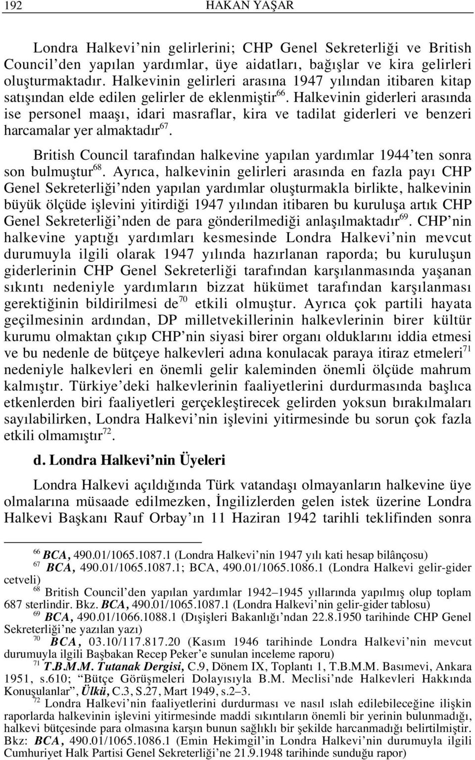 Halkevinin giderleri aras nda ise personel maaş, idari masraflar, kira ve tadilat giderleri ve benzeri harcamalar yer almaktad r 67.