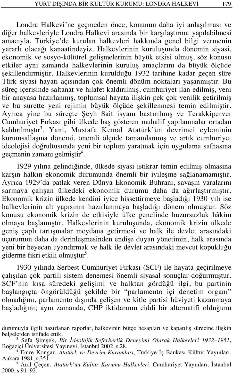 Halkevlerinin kuruluşunda dönemin siyasi, ekonomik ve sosyo-kültürel gelişmelerinin büyük etkisi olmuş, söz konusu etkiler ayn zamanda halkevlerinin kuruluş amaçlar n da büyük ölçüde