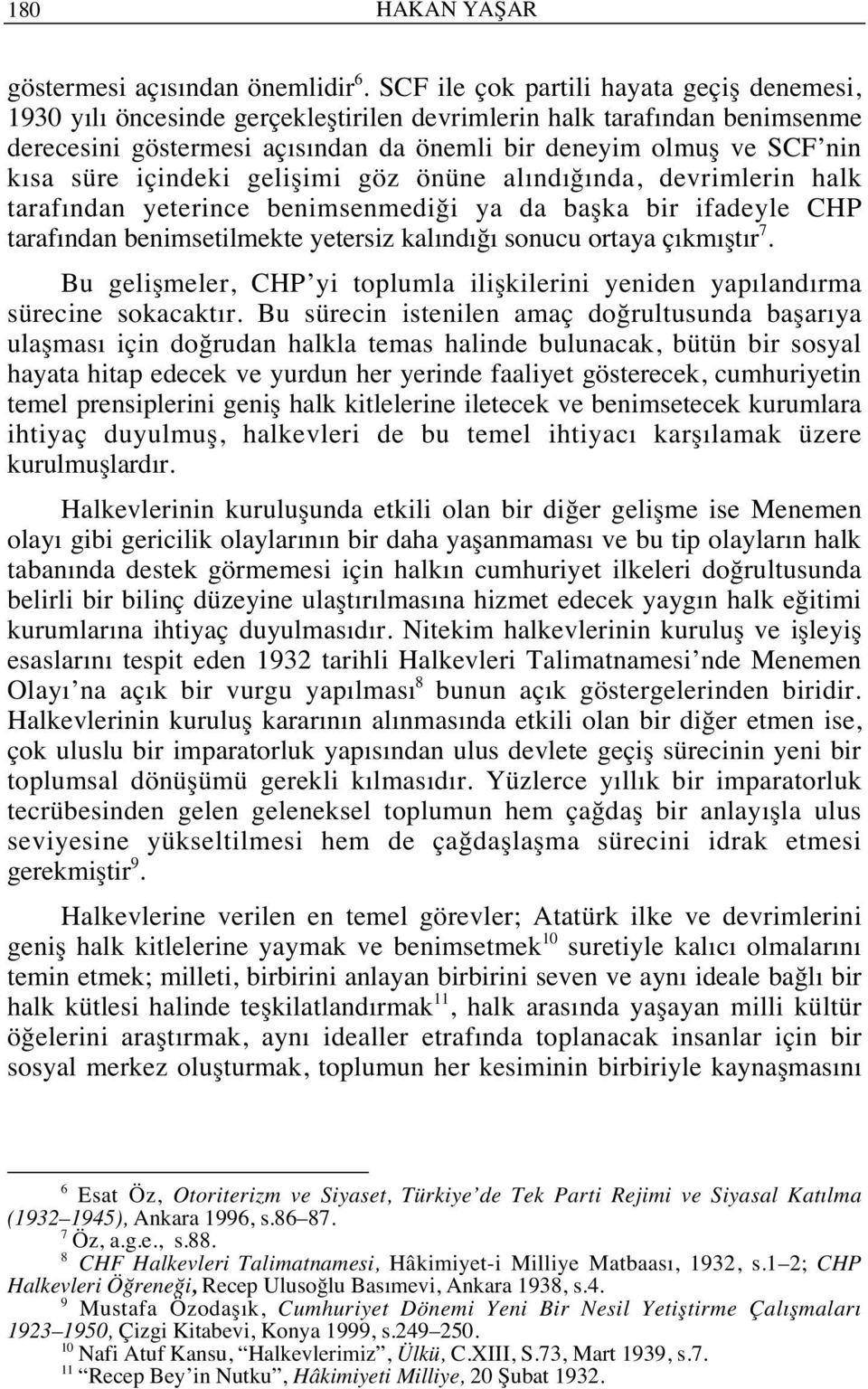 içindeki gelişimi göz önüne al nd ğ nda, devrimlerin halk taraf ndan yeterince benimsenmediği ya da başka bir ifadeyle CHP taraf ndan benimsetilmekte yetersiz kal nd ğ sonucu ortaya ç km şt r 7.